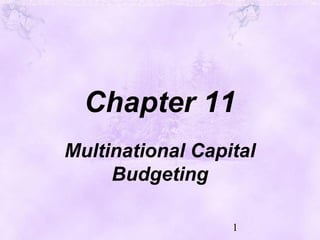 1
Chapter 11
Multinational Capital
Budgeting
 