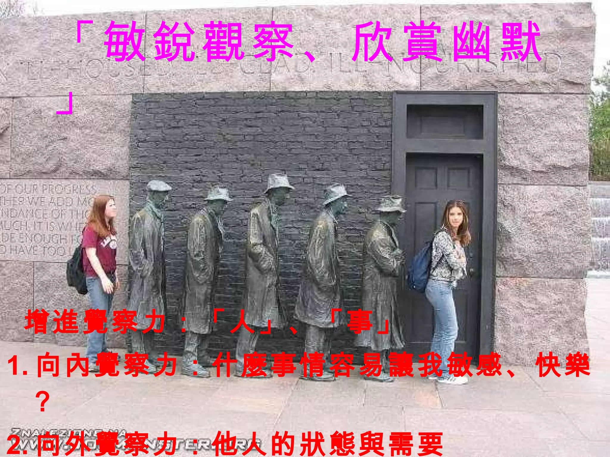 「敏銳觀察、欣賞幽默」 增進覺察力：「人」、「事」 1. 向內覺察力：什麼事情容易讓我敏感、快樂？ 2. 向外覺察力：他人的狀態與需要 3. 內外連結覺察力：看見「人」與「事」的可連結 