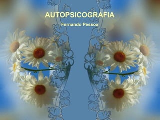 AUTOPSICOGRAFIA
Fernando Pessoa
 