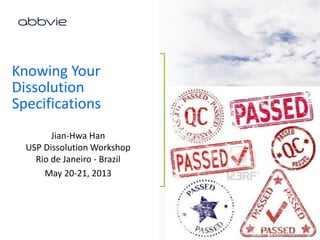 Jian-Hwa Han
USP Dissolution Workshop
Rio de Janeiro - Brazil
May 20-21, 2013
Knowing Your
Dissolution
Specifications
SUB-TITLE, DATE
 