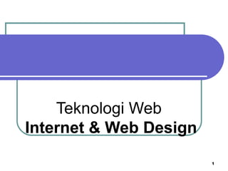 1
Teknologi Web
Internet & Web Design
 