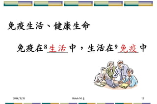 2014/3/31 Shieh M. J. 12
免疫生活、健康生命
免疫在8 中，生活在9 中生活 免疫
 