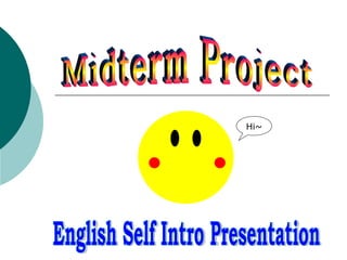Midterm Project English Self Intro Presentation Hi~ 