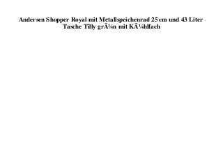 Andersen Shopper Royal mit Metallspeichenrad 25 cm und 43 Liter
Tasche Tilly grÃ¼n mit KÃ¼hlfach
 