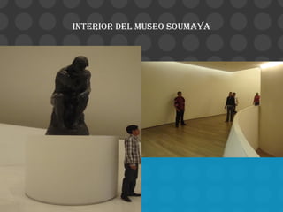 INTERIOR DEL MUSEO SOUMAYA
 