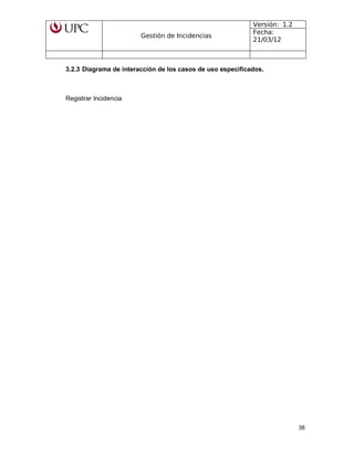 Gestión de Incidencias
Versión: 1.2
Fecha:
21/03/12
3.2.3 Diagrama de interacción de los casos de uso especificados.
Registrar Incidencia
38
 