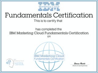 Fundamentals Certification
Director of Learning Services
Steven Roché
This is to certify that
has completed the
IBM Marketing Cloud Fundamentals Certification
on
IBM Marketing Cloud
Fundamentals Certiﬁcation
Jan 10, 2016
Petr Cikan
 