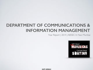 DEPARTMENT OF COMMUNICATIONS &
INFORMATION MANAGEMENT
Year Report | 2014 | AIESEC In Navi Mumbai
NAVI MUMBAI
 