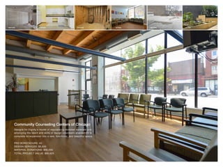 Community Counseling Centers of Chicago
Designs for Dignity’s model of repurposing donated materials and
employing the talent and skills of design volunteers enabled C4 to
complete its expansion into a new, functional, and beautiful space.
PRO BONO HOURS: 45
DESIGN SERVICES: $5,625
MATERIAL DONATIONS: $90,000
TOTAL PROJECT VALUE: $95,625
BEFORE BEFORE BEFOREAFTER AFTER AFTER
 