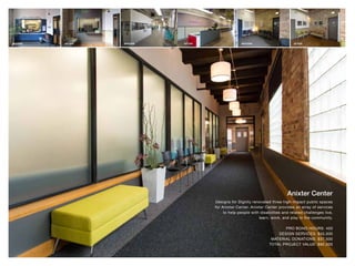 Anixter Center
Designs for Dignity renovated three high-impact public spaces
for Anixter Center. Anixter Center provides an array of services
to help people with disabilities and related challenges live,
learn, work, and play in the community.
PRO BONO HOURS: 450
DESIGN SERVICES: $45,000
MATERIAL DONATIONS: $37,500
TOTAL PROJECT VALUE: $82,500
BEFORE BEFORE BEFOREAFTER AFTER AFTER
 