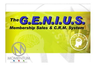 The G.E.N.I.U.S. Membership Sales & C.R.M. System 