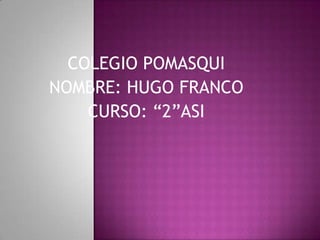 COLEGIO POMASQUI NOMBRE: HUGO FRANCO CURSO: “2”ASI 