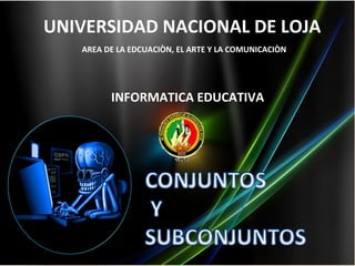 UNIVERSIDAD NACIONAL DE LOJA AREA DE LA EDCUACIÒN, EL ARTE Y LA COMUNICACIÒN INFORMATICA EDUCATIVA 
