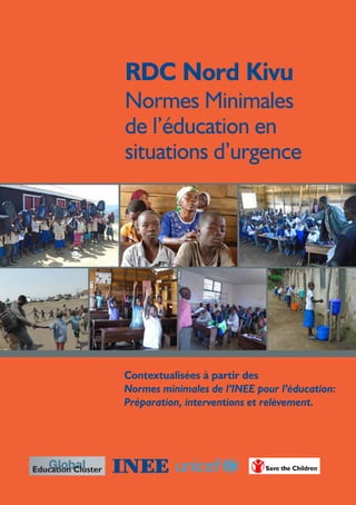 Contextualisées à partir des
Normes minimales de l’INEE pour l’éducation:
Préparation, interventions et relèvement.
RDC Nord Kivu
Normes Minimales
de l’éducation en
situations d’urgence
 
