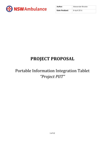 Author: Alexander Brooke
Date Finalized: 8 April 2016
1	of	12	
	
	
	
	
	
	
PROJECT	PROPOSAL	
	
Portable	Information	Integration	Tablet	
“Project	PIIT”	
	
	
	
	
	
	
 