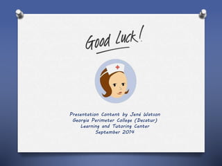 Presentation Content by Jené Watson
Georgia Perimeter College (Decatur)
Learning and Tutoring Center
September 2014
 