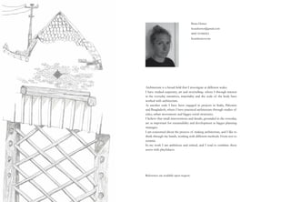 Beata Hemer
beatahemer@gmail.com
0045 91944363
beatahemer.com
Architecture is a broad field that I investigate at different scales.
I have studied carpentry, art and storytelling- where I through interest
in the everyday narratives, materiality and the scale of the body have
worked with architecture.
At another scale I have been engaged in projects in India, Palestine
and Bangladesh, where I have practiced architecture through studies of
cities, urban movements and bigger social structures.
I believe that small interventions and details, grounded in the everyday,
are as important for sustainability and development as bigger planning
strategies.
I am concerned about the process of making architecture, and I like to
think through my hands, working with different methods. From text to
ceramic.
In my work I am ambitious and critical, and I tend to combine these
assets with playfulness.
References are available upon request.
 