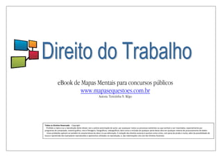  
 
eBook de Mapas Mentais para concursos públicos
www.mapasequestoes.com.br
Autora: Terezinha N. Rêgo
Todos os Direitos Reservado  ‐ Copyright
   Proibida a cópia e‐ou a reprodução deste ebook, sem a prévia autorização do autor, por quaisquer meios ou processos existentes ou que venham a ser inventados, especialmente por 
programas de computado, sistema gráfico, micro filmagens, fotográficos, videográficos; bem como a inclusão de qualquer parte desta obra em qualquer sistema de processamento de dados. 
    Estas proibições aplicam‐se também às características da obra e à sua editoração. A violação dos direitos autorais é punível como crime, com pena de prisão e multa, além da possibilidade de 
busca e apreensão dos exemplares reproduzidos e apetrechos utilizados na reprodução, e, das indenizações civis (Lei dos Direitos Autorais). 
 