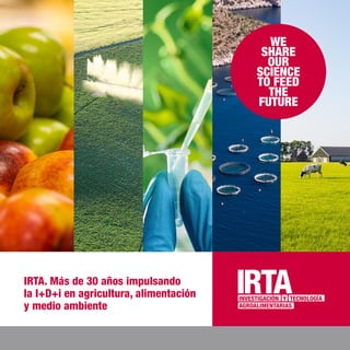 IRTA. Más de 30 años impulsando
la I+D+i en agricultura, alimentación
y medio ambiente
 