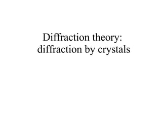 Diffraction theory:  diffraction by crystals 