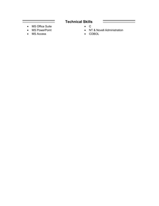 Technical Skills
• MS Office Suite • C
• MS PowerPoint • NT & Novell Administration
• MS Access • COBOL
 