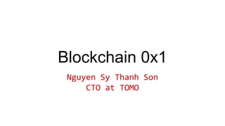 Blockchain 0x1
Nguyen Sy Thanh Son
CTO at TOMO
 