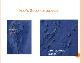 INDIA’S GROUP OF ISLANDS
Lakshadweep
islands
 