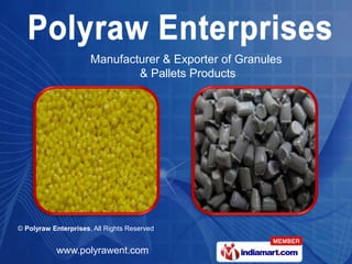 Manufacturer & Exporter of Granules
                              & Pallets Products




© Polyraw Enterprises, All Rights Reserved


           www.polyrawent.com
 