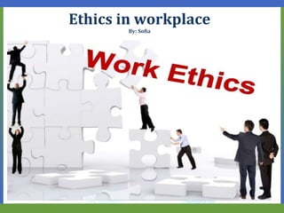 Ethics in workplace
By: Sofia
Presented by: Sofia Rana
 