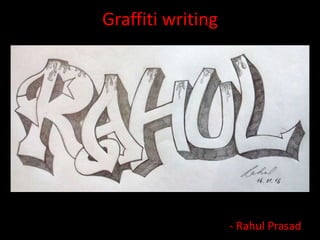Graffiti writing
- Rahul Prasad
 