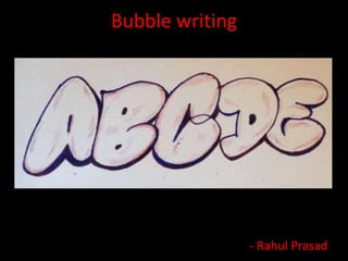 Bubble writing
- Rahul Prasad
 