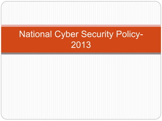 National Cyber Security Policy-
2013
 