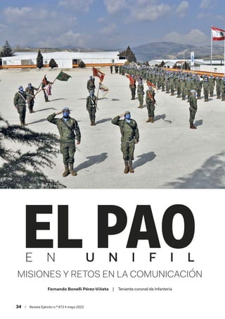 34  /  Revista Ejército n.º 973 • mayo 2022
EL PAO
E N U N I F I L
MISIONES Y RETOS EN LA COMUNICACIÓN
Fernando Bonelli Pé...