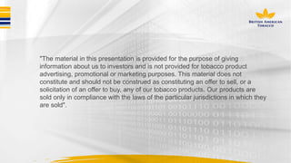 "The material in this presentation is provided for the purpose of giving
information about us to investors and is not provided for tobacco product
advertising, promotional or marketing purposes. This material does not
constitute and should not be construed as constituting an offer to sell, or a
solicitation of an offer to buy, any of our tobacco products. Our products are
sold only in compliance with the laws of the particular jurisdictions in which they
are sold".
 