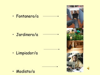 24
• Fontanero/a
• Jardinero/a
• Limpiador/a
• Modisto/a
 
