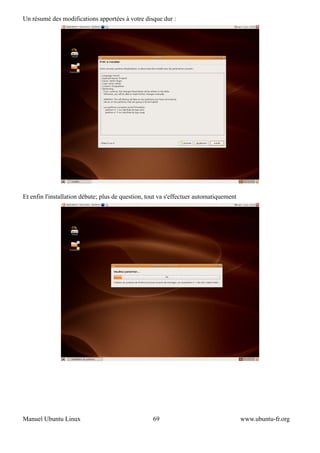 Un résumé des modifications apportées à votre disque dur :




Et enfin l'installation débute; plus de question, tout va s'effectuer automatiquement




Manuel Ubuntu Linux                                69                                   www.ubuntu-fr.org
 