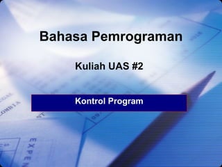 Bahasa Pemrograman Kuliah UAS #2 Kontrol Program 