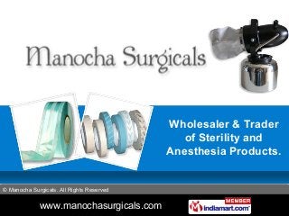 www.manochasurgicals.com
© Manocha Surgicals. All Rights Reserved
Wholesaler & Trader
of Sterility and
Anesthesia Products.
 