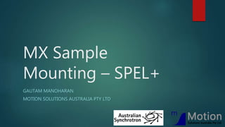 MX Sample
Mounting – SPEL+
GAUTAM MANOHARAN
MOTION SOLUTIONS AUSTRALIA PTY LTD
 