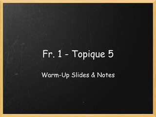 Fr. 1 - Topique 5 Warm-Up Slides & Notes 
