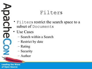 Filters
• Filters restrict the search space to a
subset of Documents
• Use Cases
– Search within a Search
– Restrict by date
– Rating
– Security
– Author
 