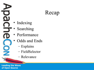 Recap
• Indexing
• Searching
• Performance
• Odds and Ends
– Explains
– FieldSelector
– Relevance
 
