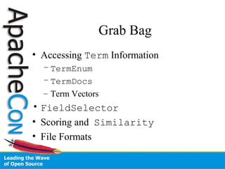 Grab Bag
• Accessing Term Information
– TermEnum
– TermDocs
– Term Vectors
• FieldSelector
• Scoring and Similarity
• File Formats
 