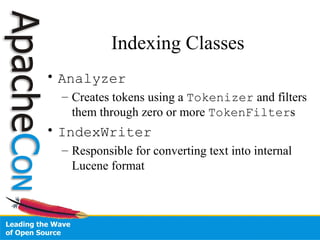 Indexing Classes
• Analyzer
– Creates tokens using a Tokenizer and filters
them through zero or more TokenFilters
• IndexWriter
– Responsible for converting text into internal
Lucene format
 
