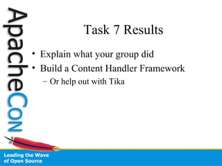 Task 7 Results
• Explain what your group did
• Build a Content Handler Framework
– Or help out with Tika
 