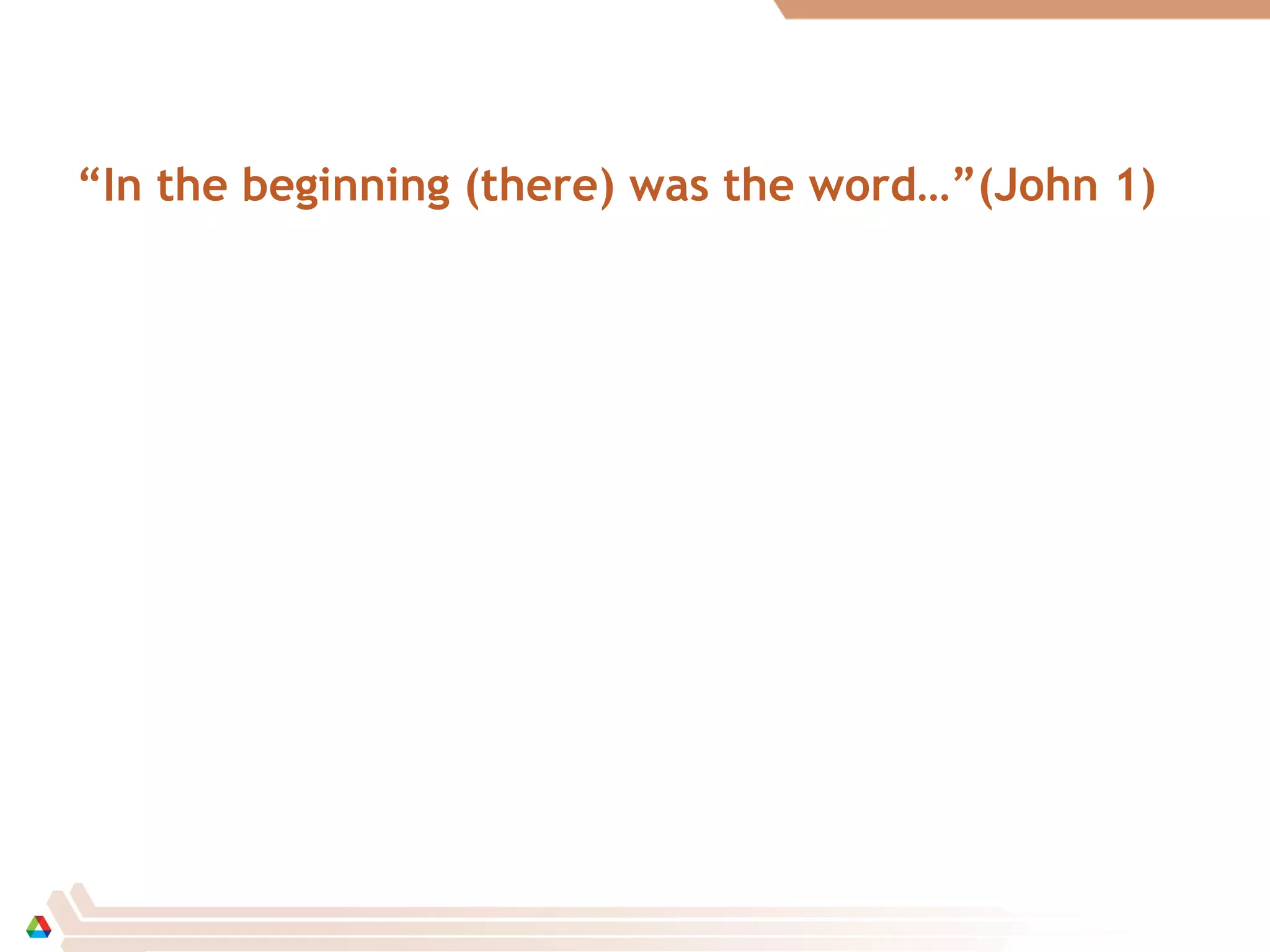 “In the beginning (there) was the word…”(John 1)
 