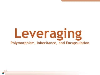 LeveragingPolymorphism, Inheritance, and Encapsulation
 