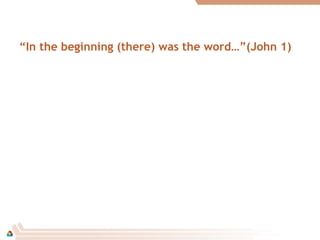 “In the beginning (there) was the word…”(John 1)
 