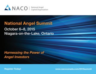National Angel Summit
October 6–8, 2015
Niagara-on-the-Lake, Ontario
Harnessing the Power of
Angel Investors
Register Today! www.nacocanada.com/2015summit
 