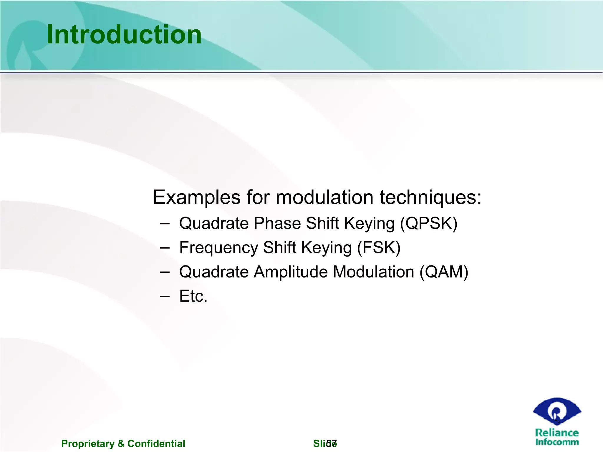 Proprietary & Confidential Slide57
Introduction
Examples for modulation techniques:
– Quadrate Phase Shift Keying (QPSK)
– Frequency Shift Keying (FSK)
– Quadrate Amplitude Modulation (QAM)
– Etc.
 